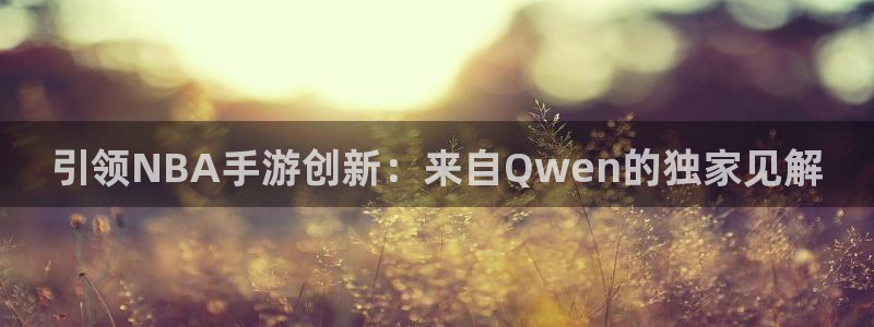 V8娱乐注册：引领NBA手游创新：来自Qwen的独家见解