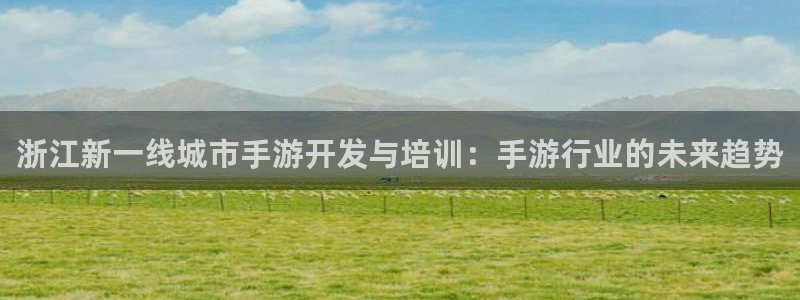 V8娱乐网：浙江新一线城市手游开发与培训：手游行业的未来趋势