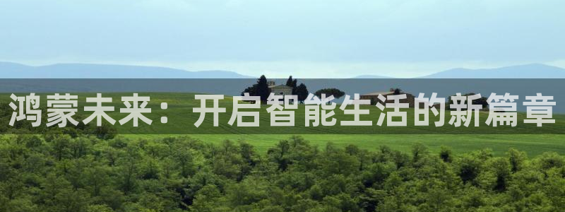 V8娱乐官网：鸿蒙未来：开启智能生活的新篇章