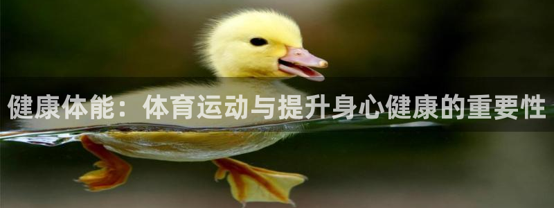 熊猫体育网站：健康体能：体育运动与提升身心健康的重要性